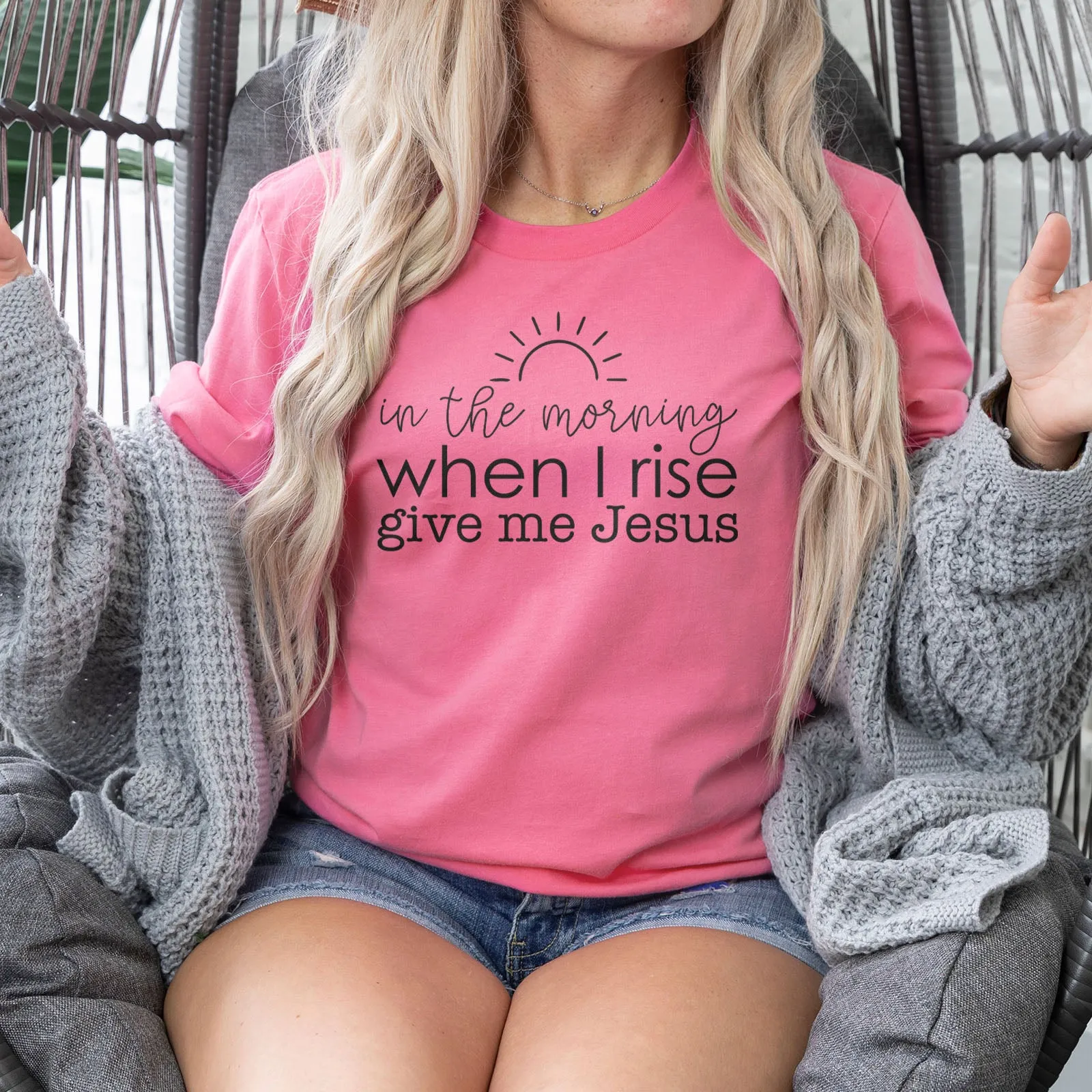 In The Morning When I Rise, Give Me Jesus Tee