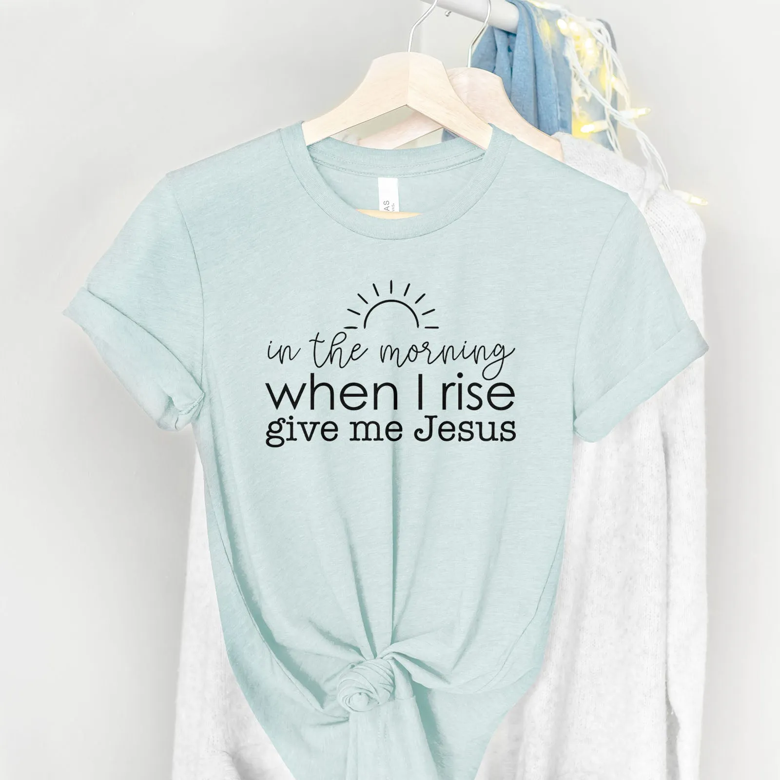 In The Morning When I Rise, Give Me Jesus Tee